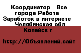 ONLINE Координатор - Все города Работа » Заработок в интернете   . Челябинская обл.,Копейск г.